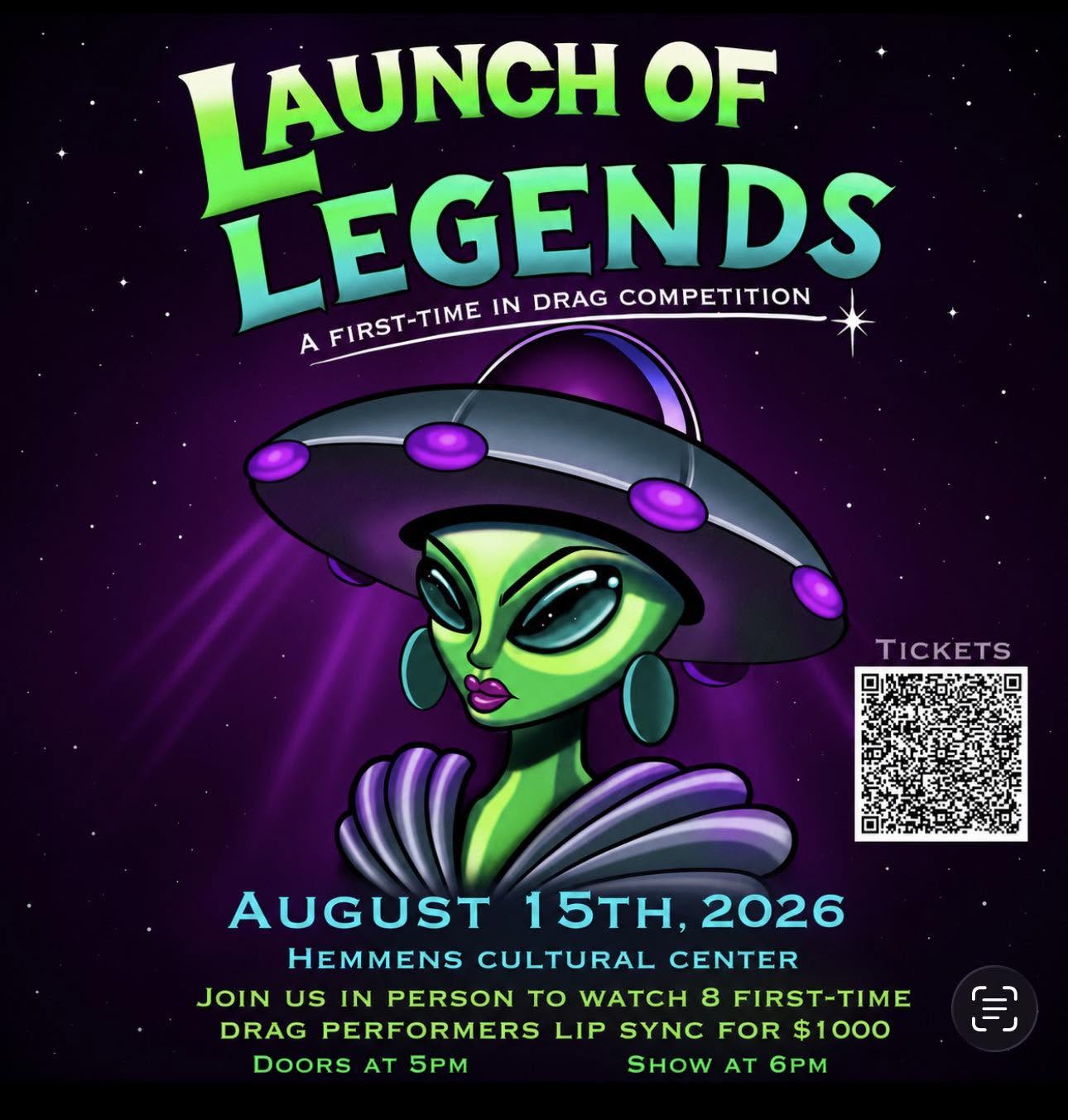 LAUNCH OF LEGENDS A FIRST-TIME IN DRAG COMPETITION AUGUST 15TH, 2026 HEMMENS CULTURAL CENTER JOIN US IN PERSON TO WATCH 8 FIRST-TIME DRAG PERFORMERS LIP SYNC FOR $1000 DOORS AT 5PM SHOW AT 6PM