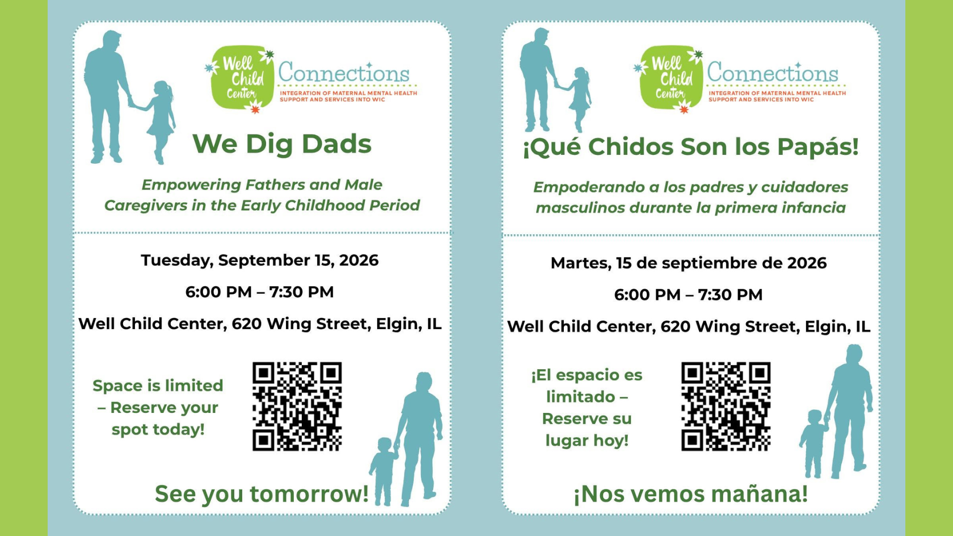 We Dig Dads—Empowering Fathers and Male Caregivers in the Early Childhood Period! There will be a free dinner, personal care kit and resource bag for every participant, as well as raffle prizes throughout the evening! If you haven't already, reserve your spot today; space is limited. ¡Qué Chidos Son los Papás! — Empoderando a los padres y cuidadores masculinos durante la primera infancia! Habrá una cena gratuita, un kit de aseo personal y una bolsa de regalos para cada participante, ¡además de premios durante la noche! Si aún no lo has hecho, ¡reserva tu lugar hoy mismo! El espacio es limitado. 9/15/26 6 PM Well Child Center, 620 Wing Street, Elgin, IL